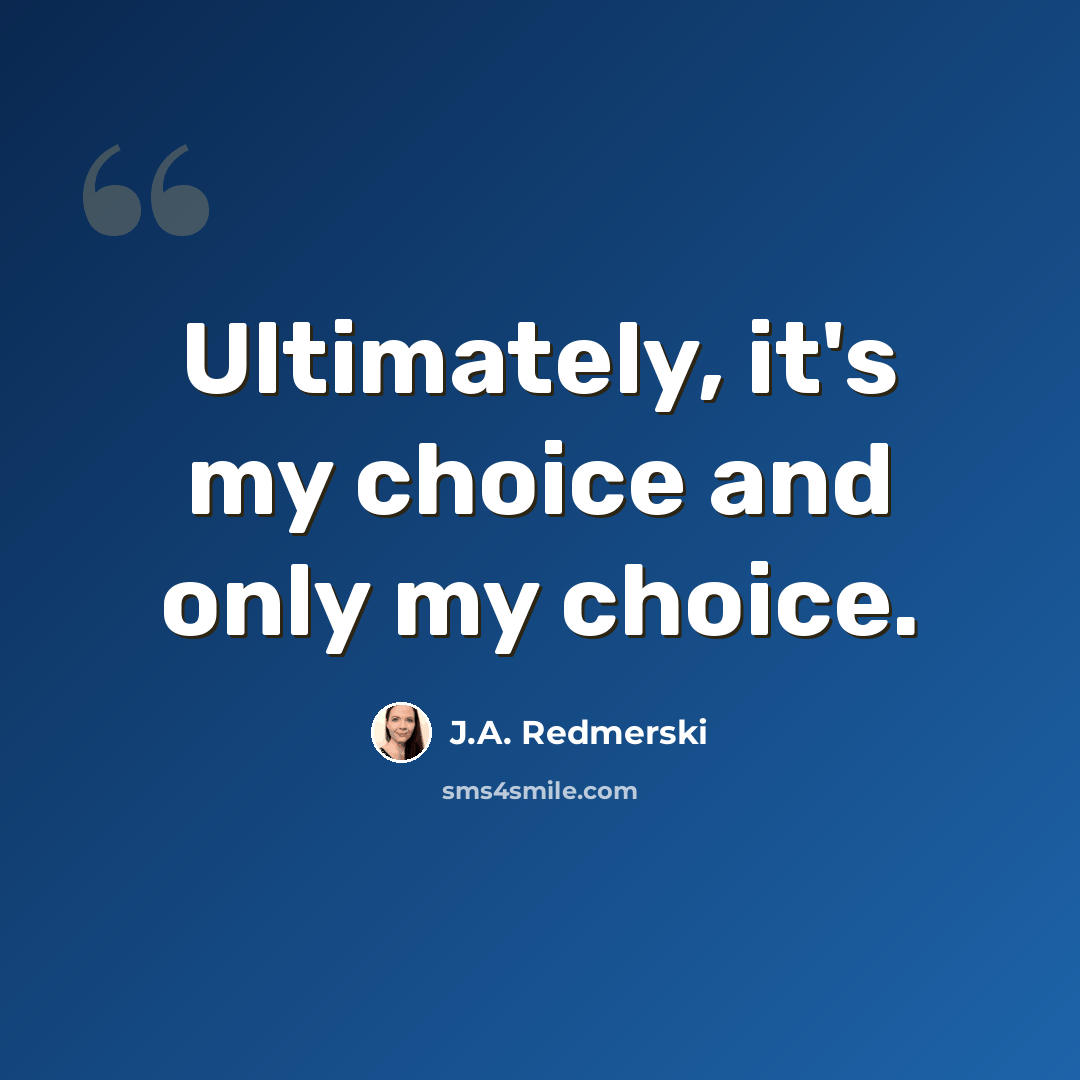 “Ultimately, it's my choice and only my choice.” quote by J.A. Redmerski