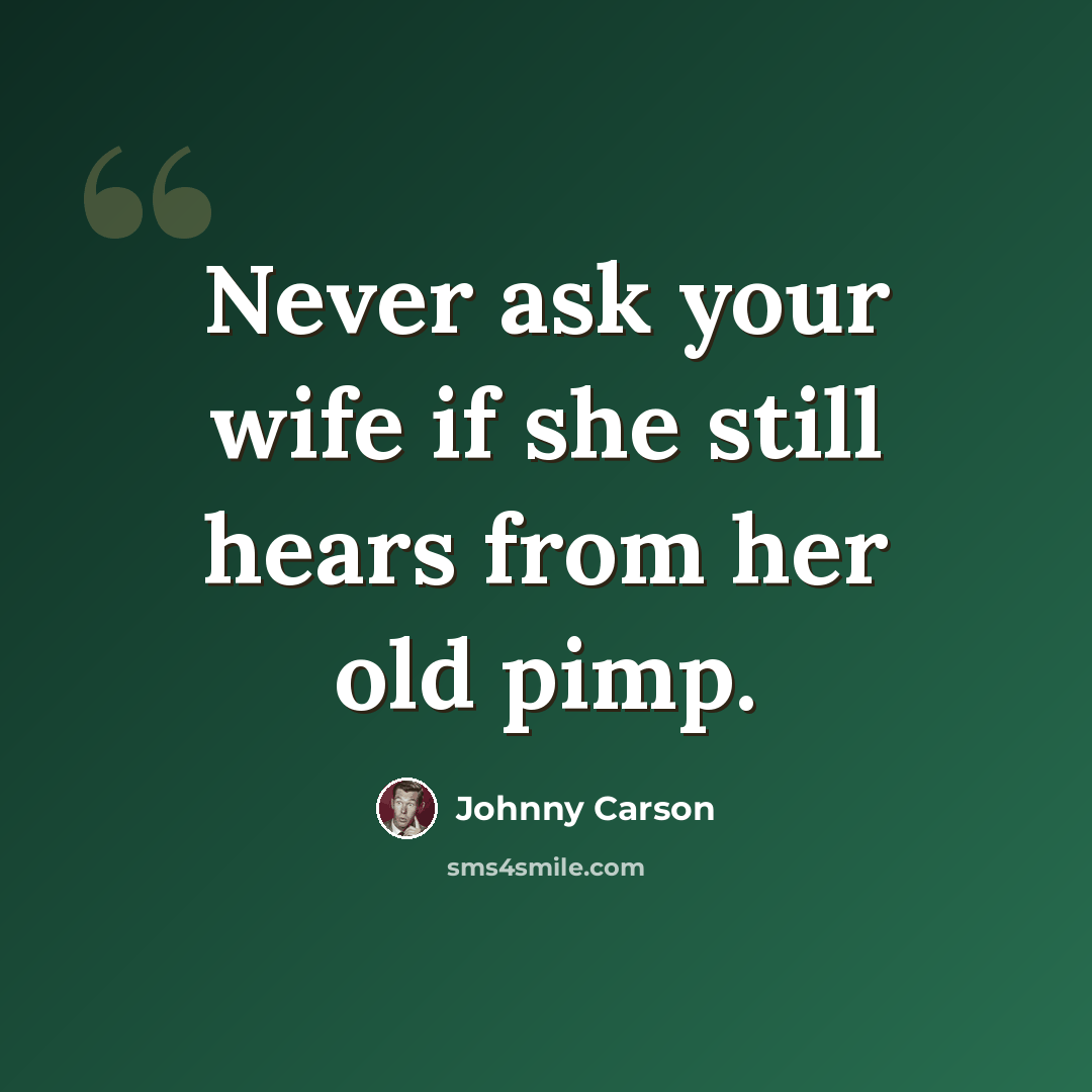 “Never ask your wife if she still hears from her old pimp.” quote by Johnny Carson