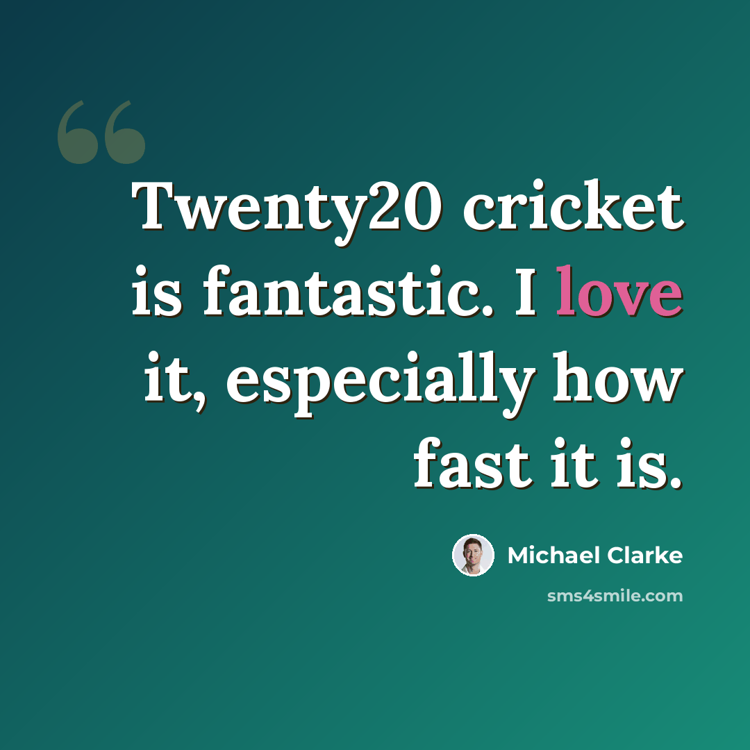 “Twenty20 cricket is fantastic. I love it, especially how fast it is.” quote by Michael Clarke