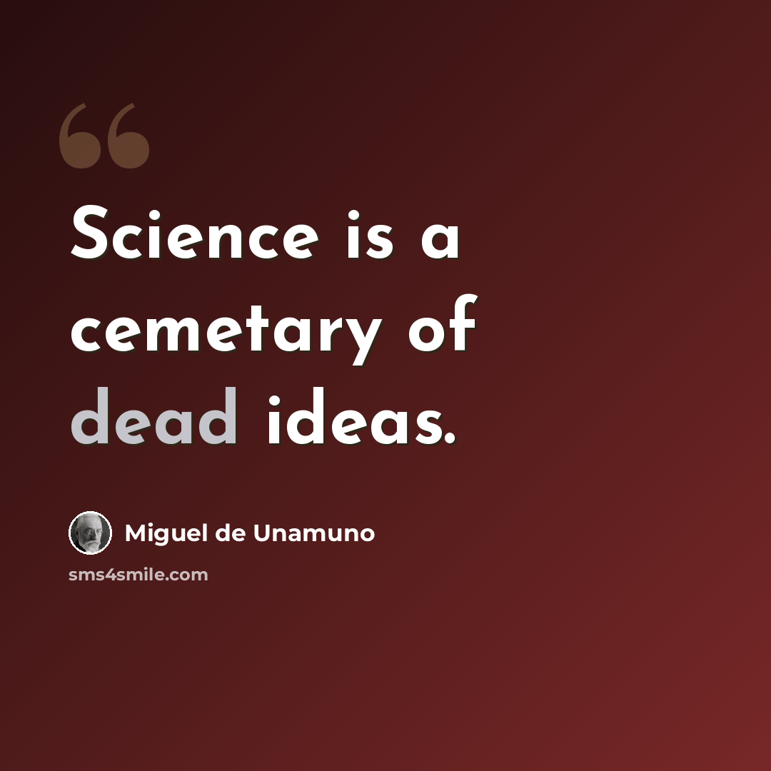 “Science is a cemetary of dead ideas.” quote by Miguel de Unamuno