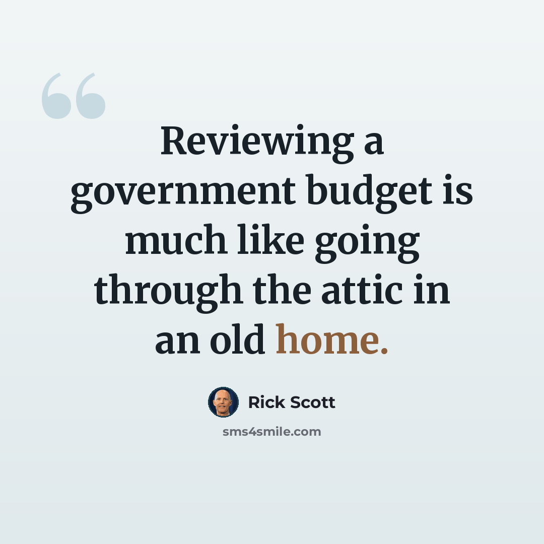 “Reviewing a government budget is much like going through the attic in an old home.” quote by Rick Scott