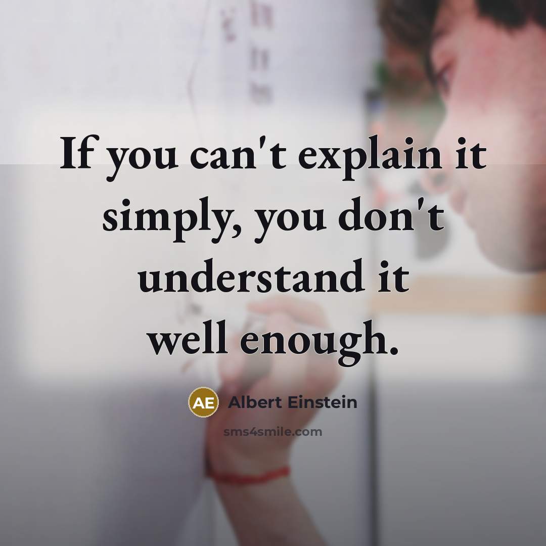 “If you can't explain it simply, you don't understand it well enough.” quote by Albert Einstein