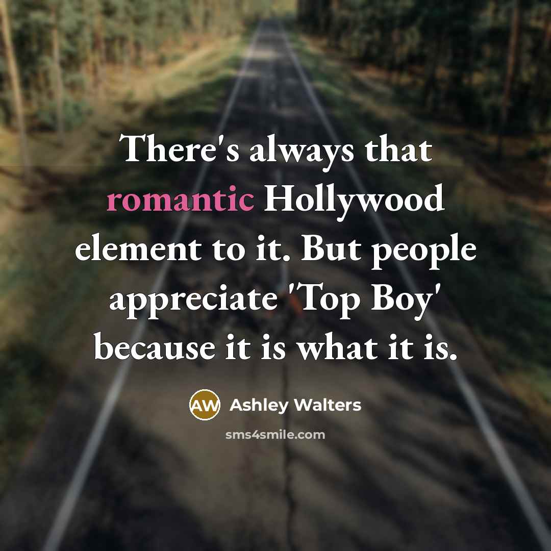 “There's always that romantic Hollywood element to it. But people appreciate 'Top Boy' because it is what it is.” quote by Ashley Walters