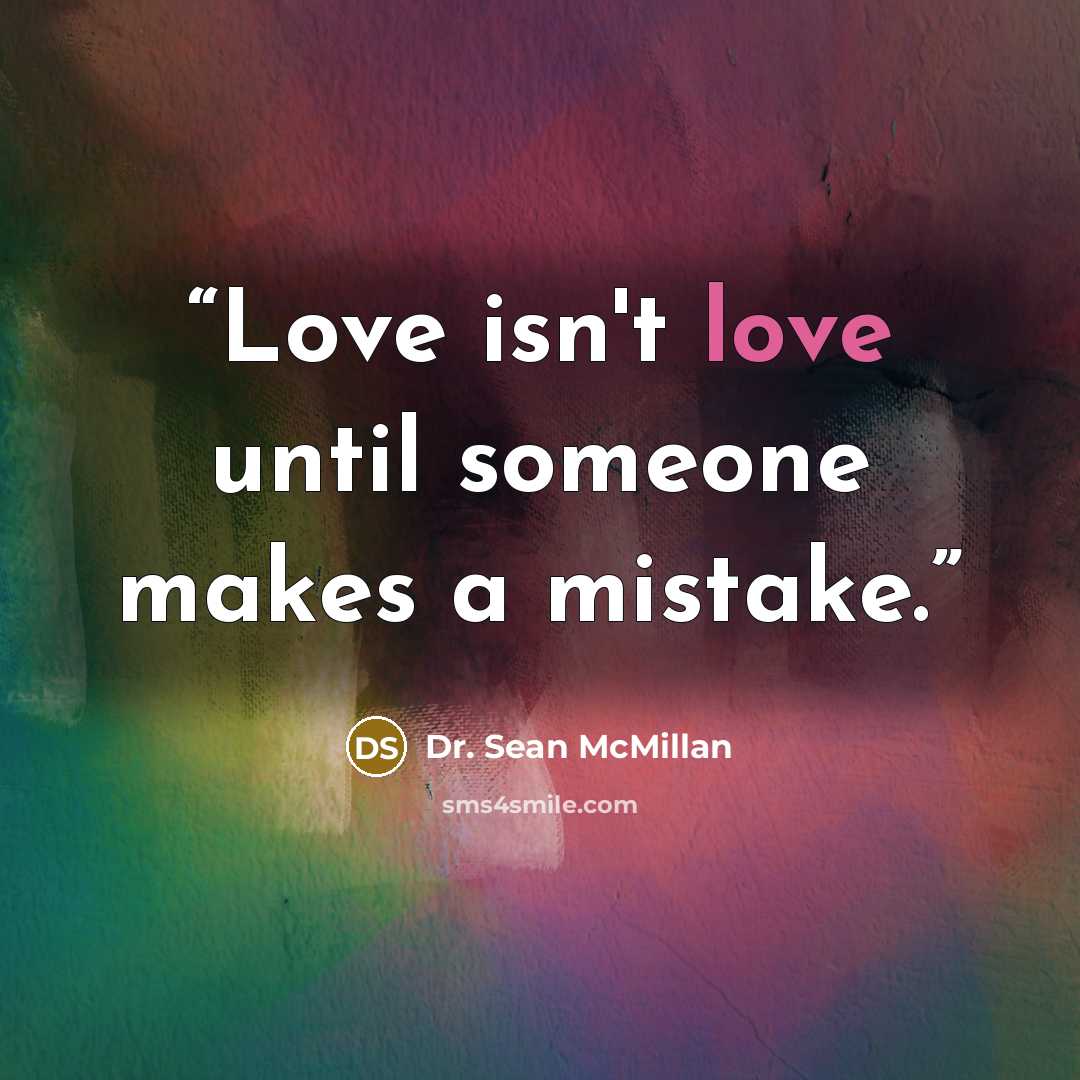 “Love isn't love until someone makes a mistake.” quote by Dr. Sean McMillan