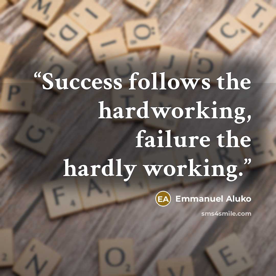 “Success follows the hardworking, failure the hardly working.” quote by Emmanuel Aluko