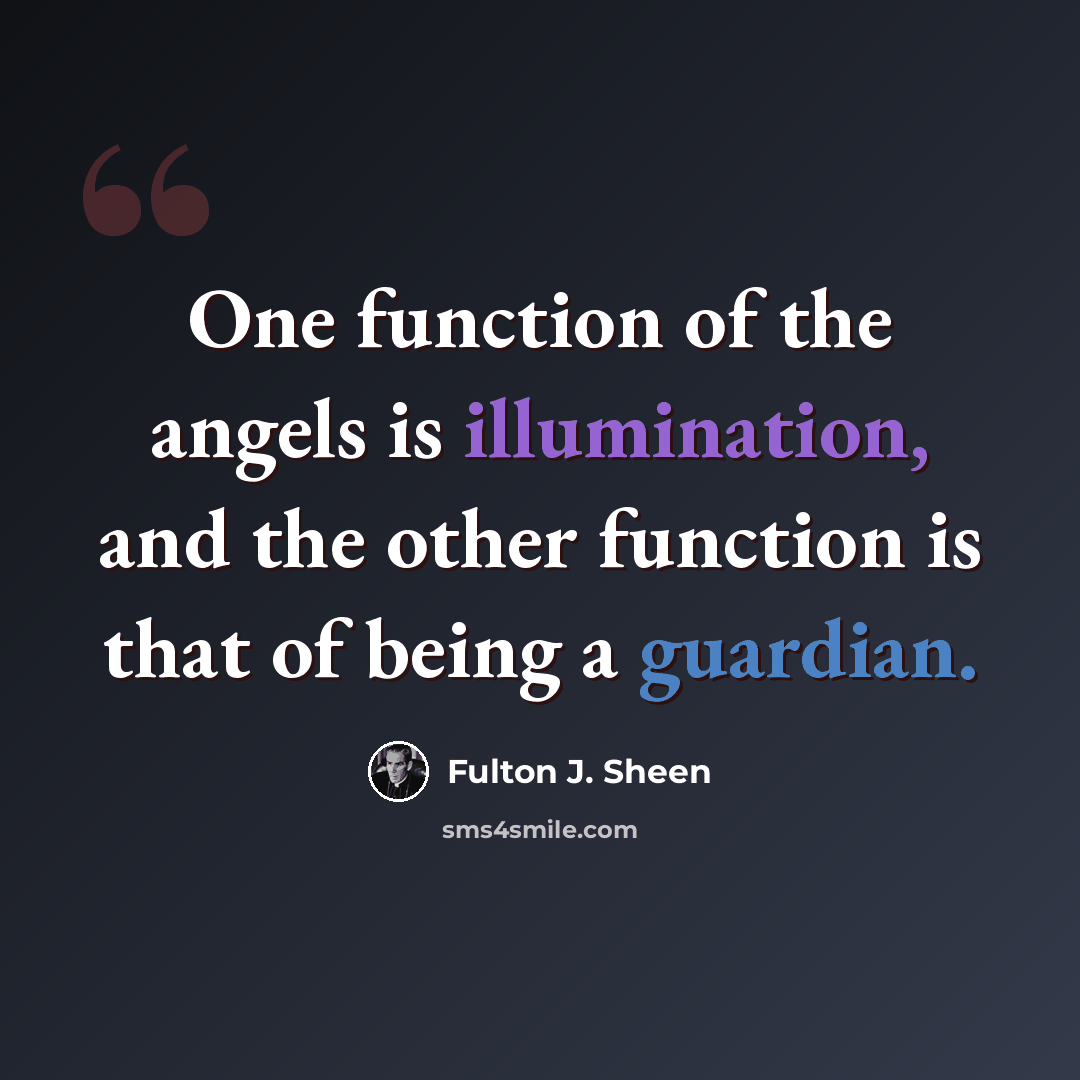 “One function of the angels is illumination, and the other function is that of being a guardian.” quote by Fulton J. Sheen