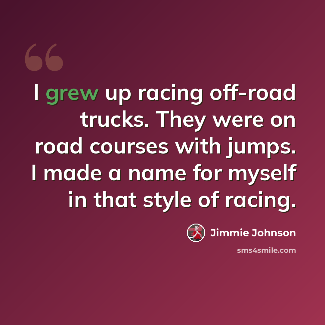 “I grew up racing off-road trucks. They were on road courses with jumps. I made a name for myself in that style of racing.” quote by Jimmie Johnson