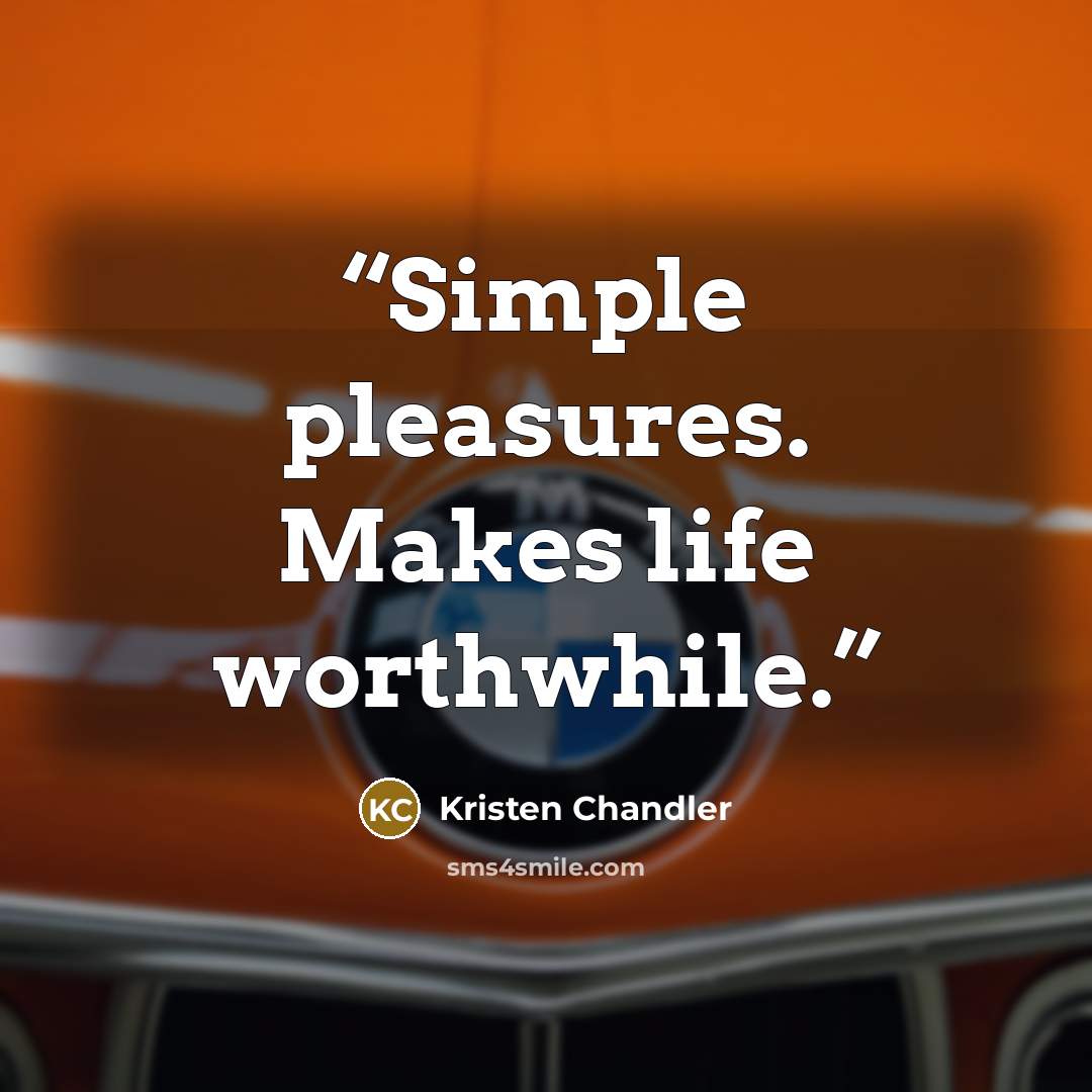 “Simple pleasures. Makes life worthwhile.” quote by Kristen Chandler