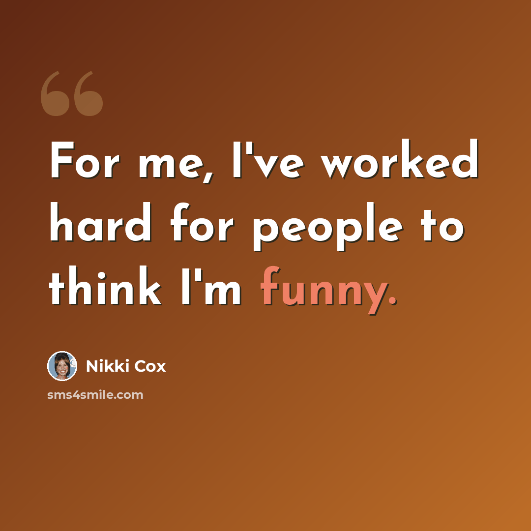 “For me, I've worked hard for people to think I'm funny.” quote by Nikki Cox