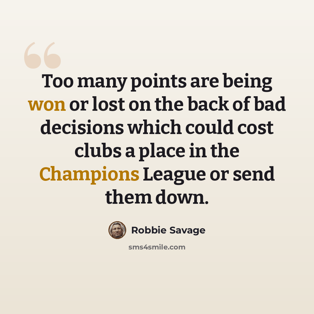 “Too many points are being won or lost on the back of bad decisions which could cost clubs a place in the Champions League or send them down.” quote by Robbie Savage
