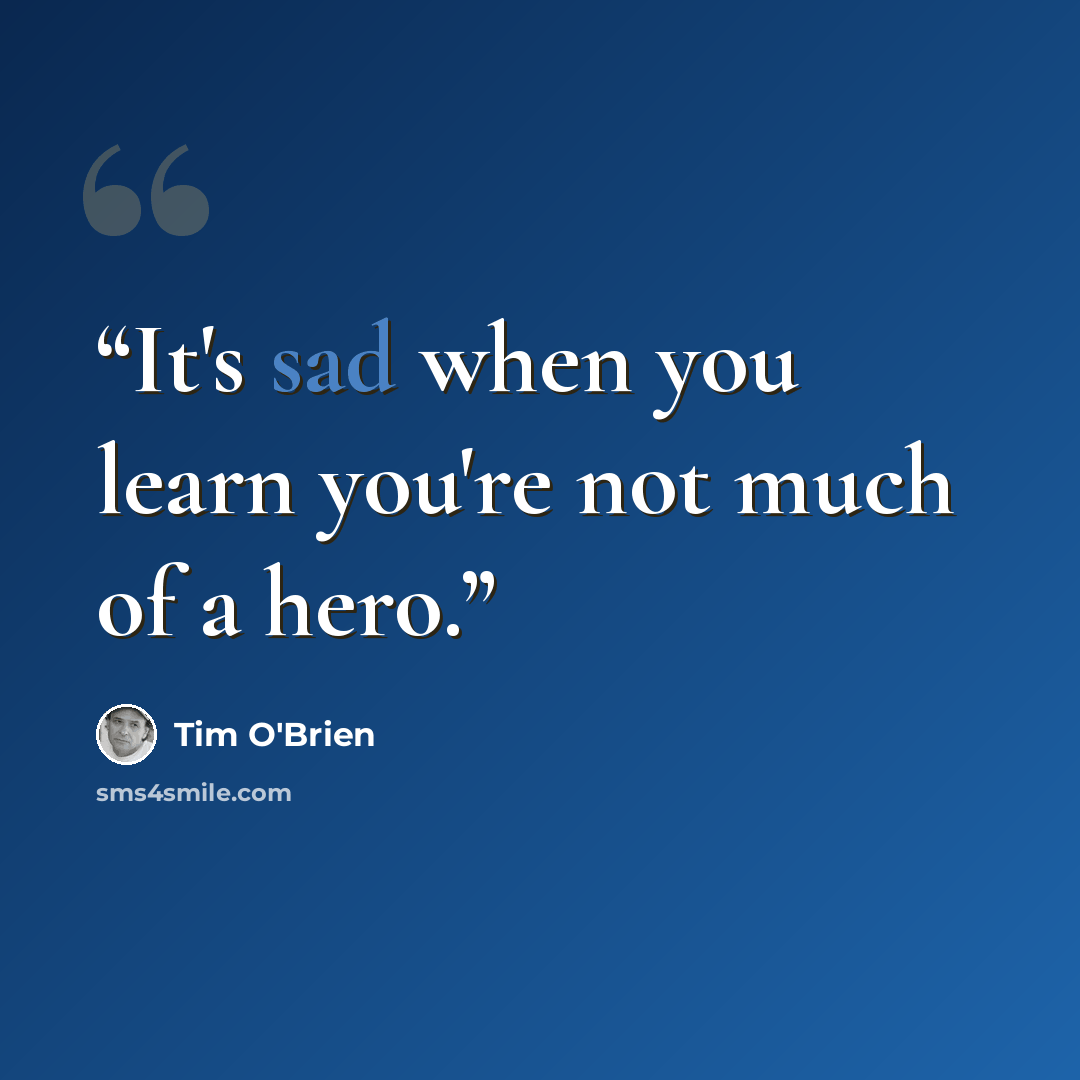 “It's sad when you learn you're not much of a hero.” quote by Tim O'Brien