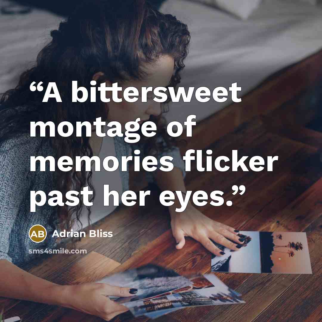 “A bittersweet montage of memories flicker past her eyes.” quote by Adrian Bliss