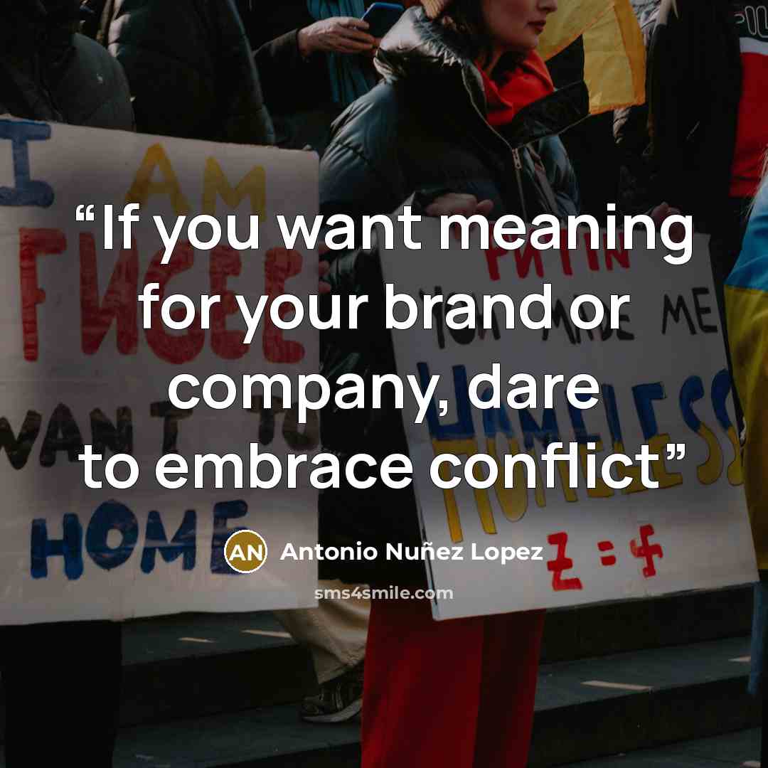 “If you want meaning for your brand or company, dare to embrace conflict” quote by Antonio Nuñez Lopez