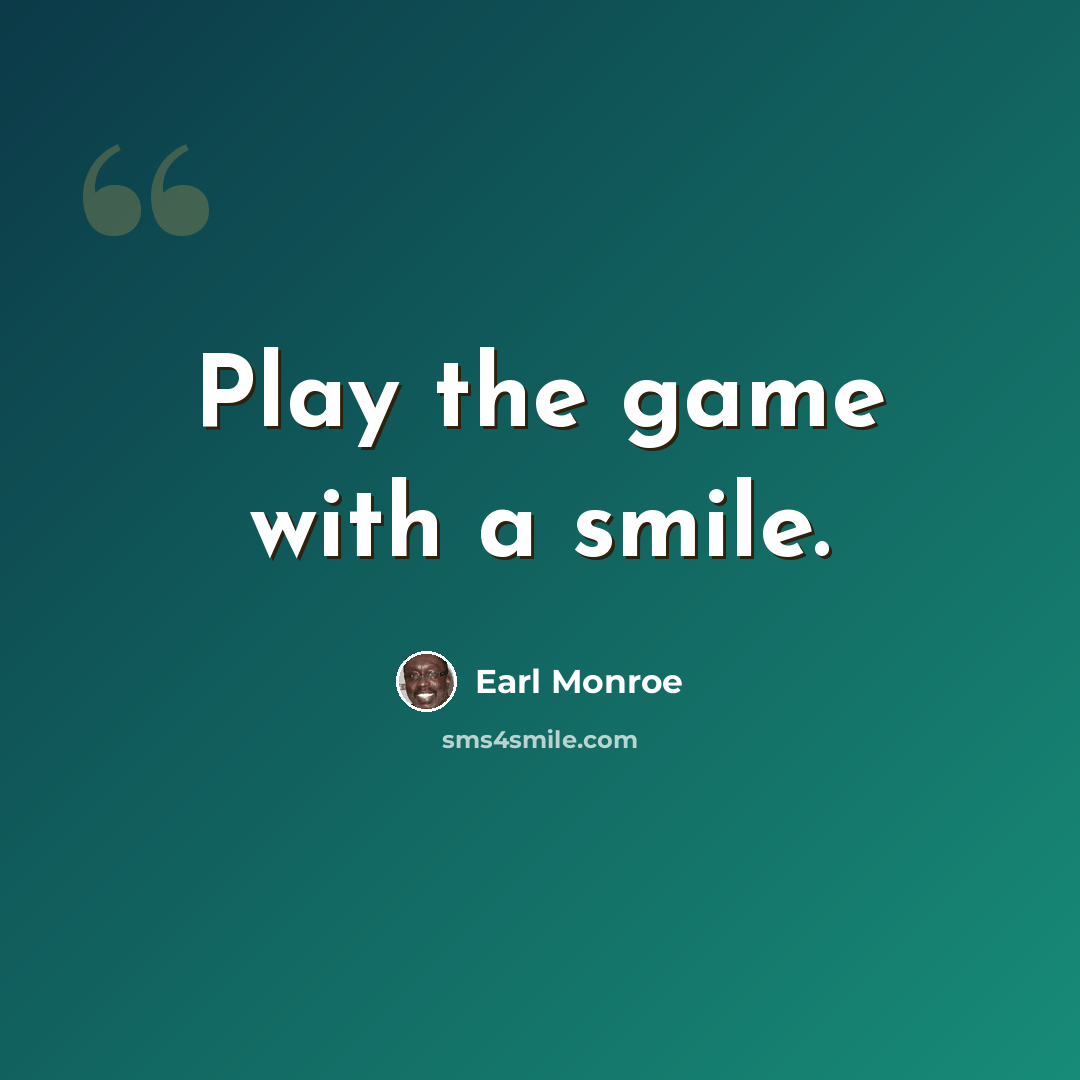 “Play the game with a smile.” quote by Earl Monroe