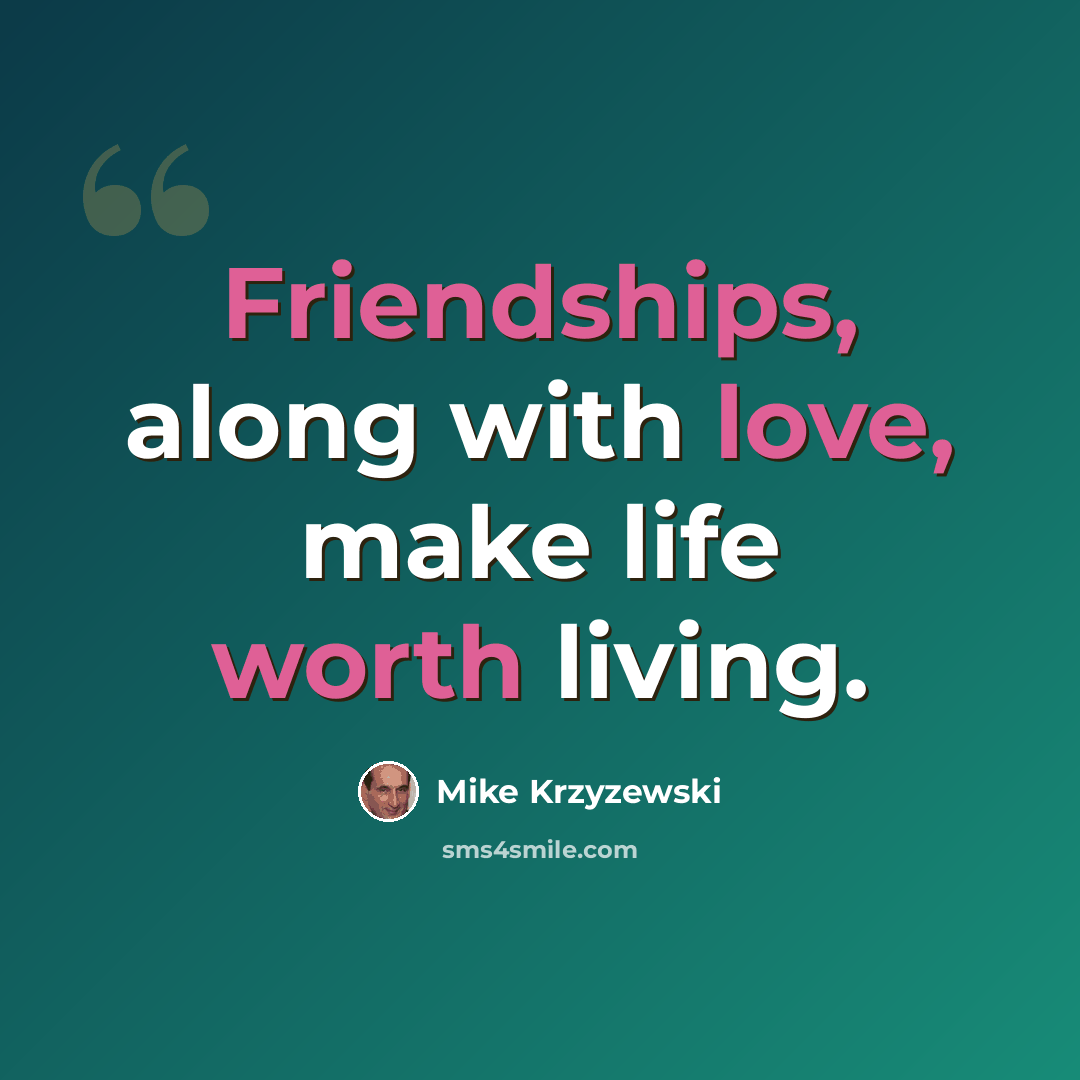 “Friendships, along with love, make life worth living.” quote by Mike Krzyzewski