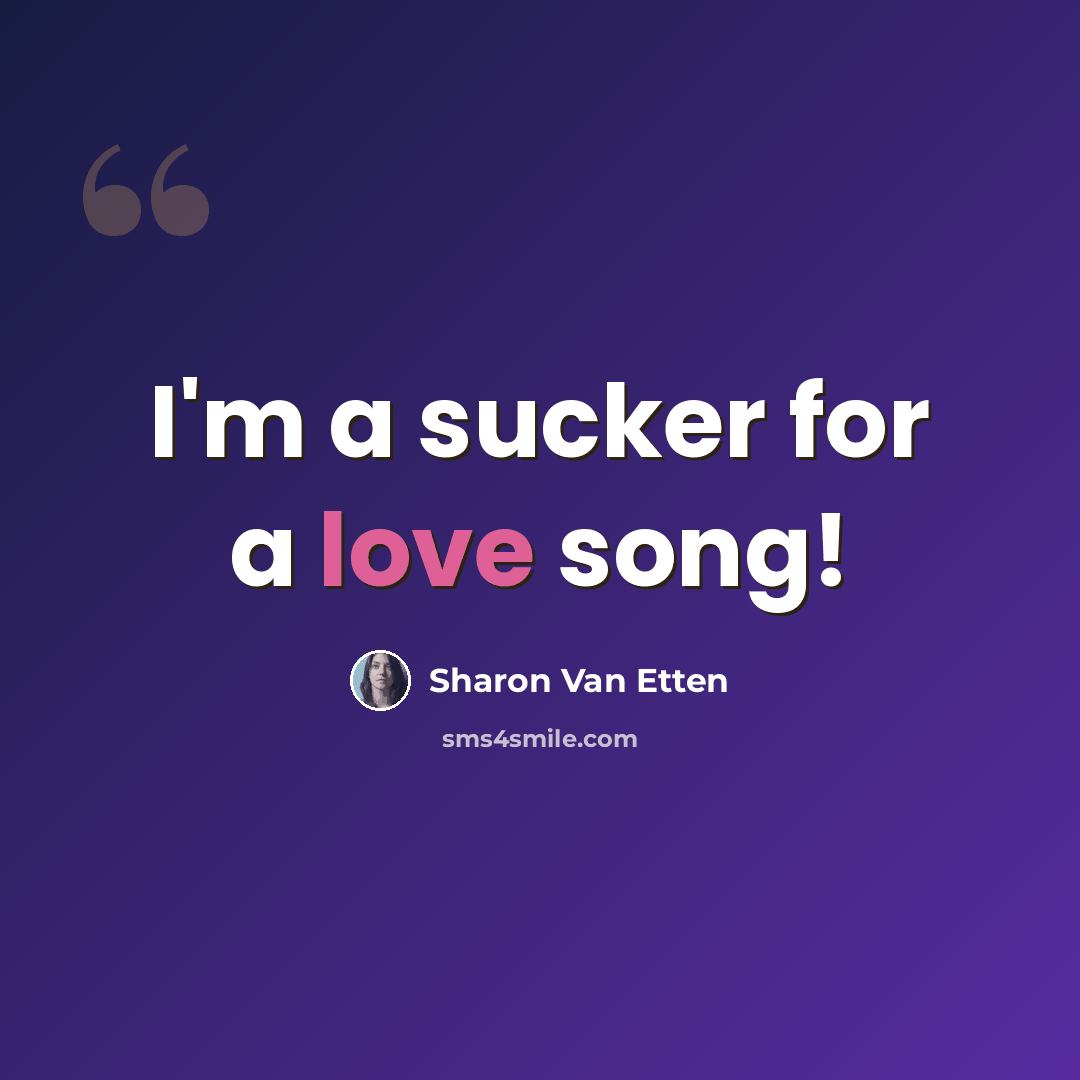 “I'm a sucker for a love song!” quote by Sharon Van Etten