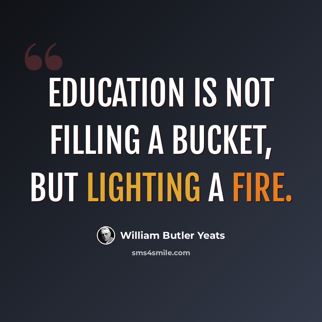“Education is not filling a bucket, but lighting a fire.” quote by William Butler Yeats