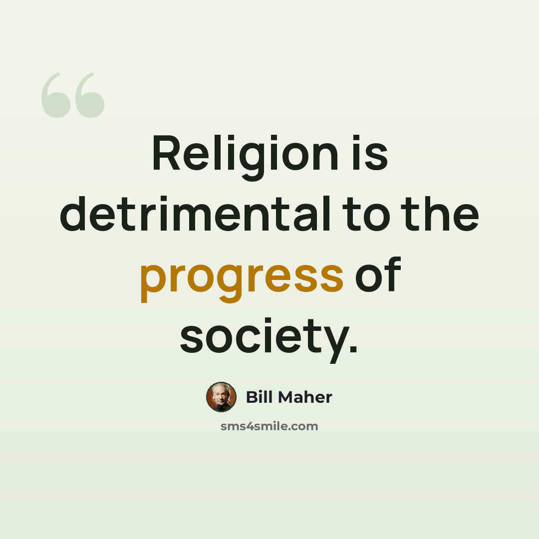 “Religion is detrimental to the progress of society.” quote by Bill Maher