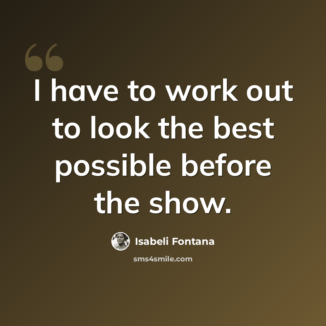 “I have to work out to look the best possible before the show.” quote by Isabeli Fontana