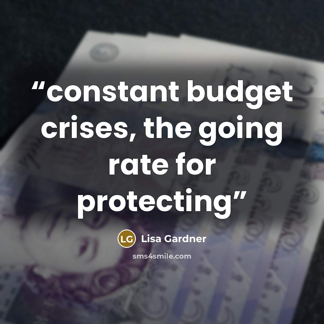 “constant budget crises, the going rate for protecting” quote by Lisa Gardner