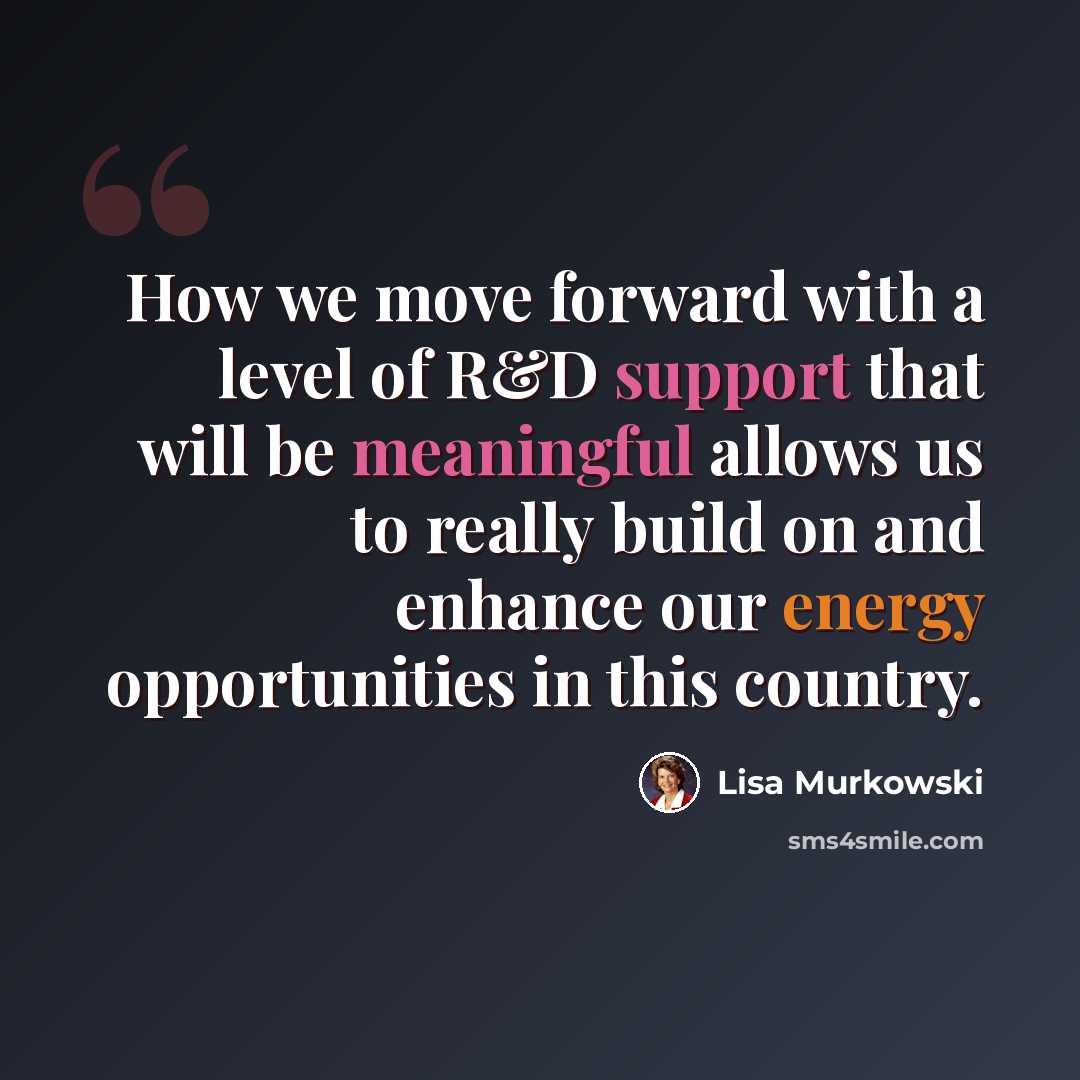 “How we move forward with a level of R&D support that will be meaningful allows us to really build on and enhance our energy opportunities in this country.” quote by Lisa Murkowski