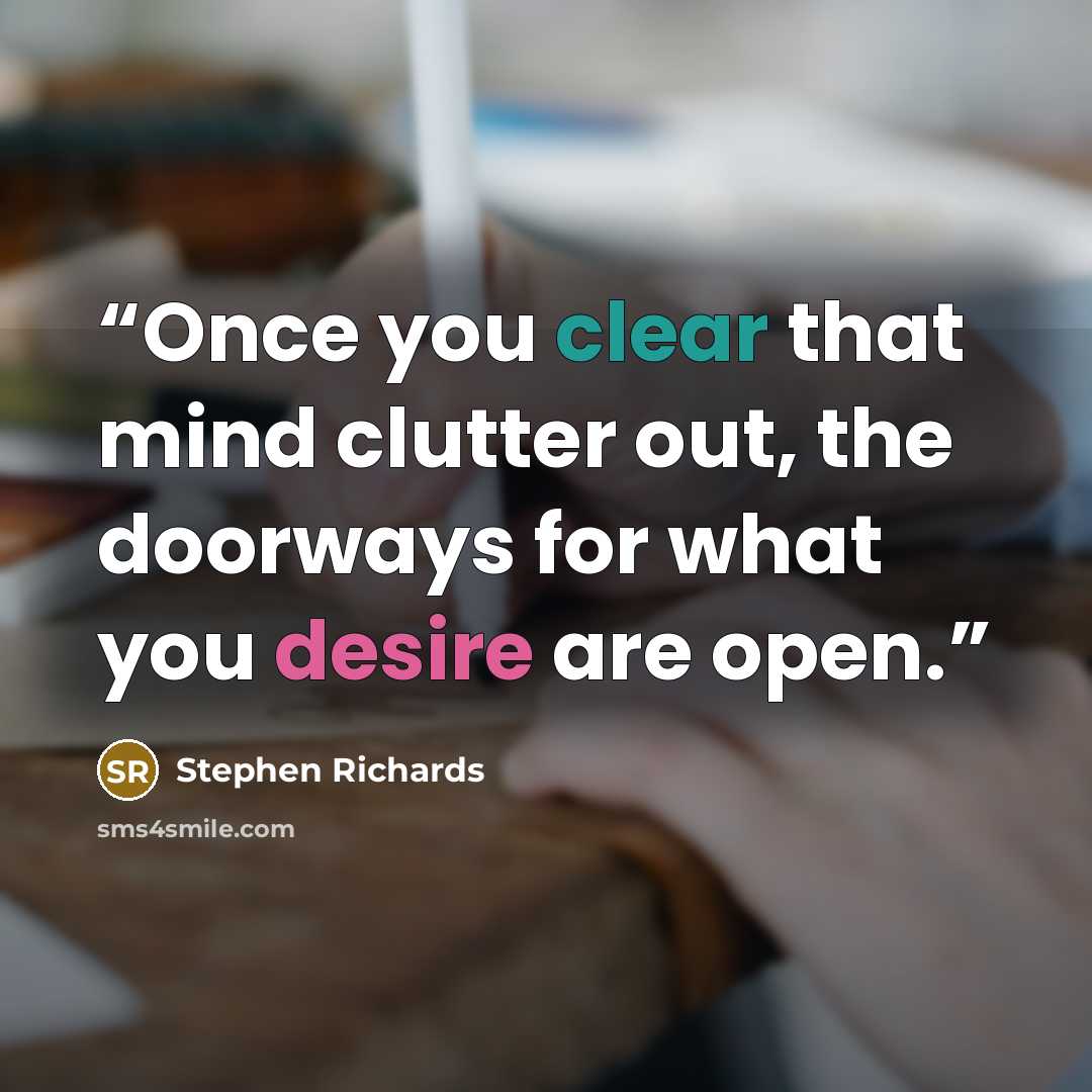 “Once you clear that mind clutter out, the doorways for what you desire are open.” quote by Stephen Richards