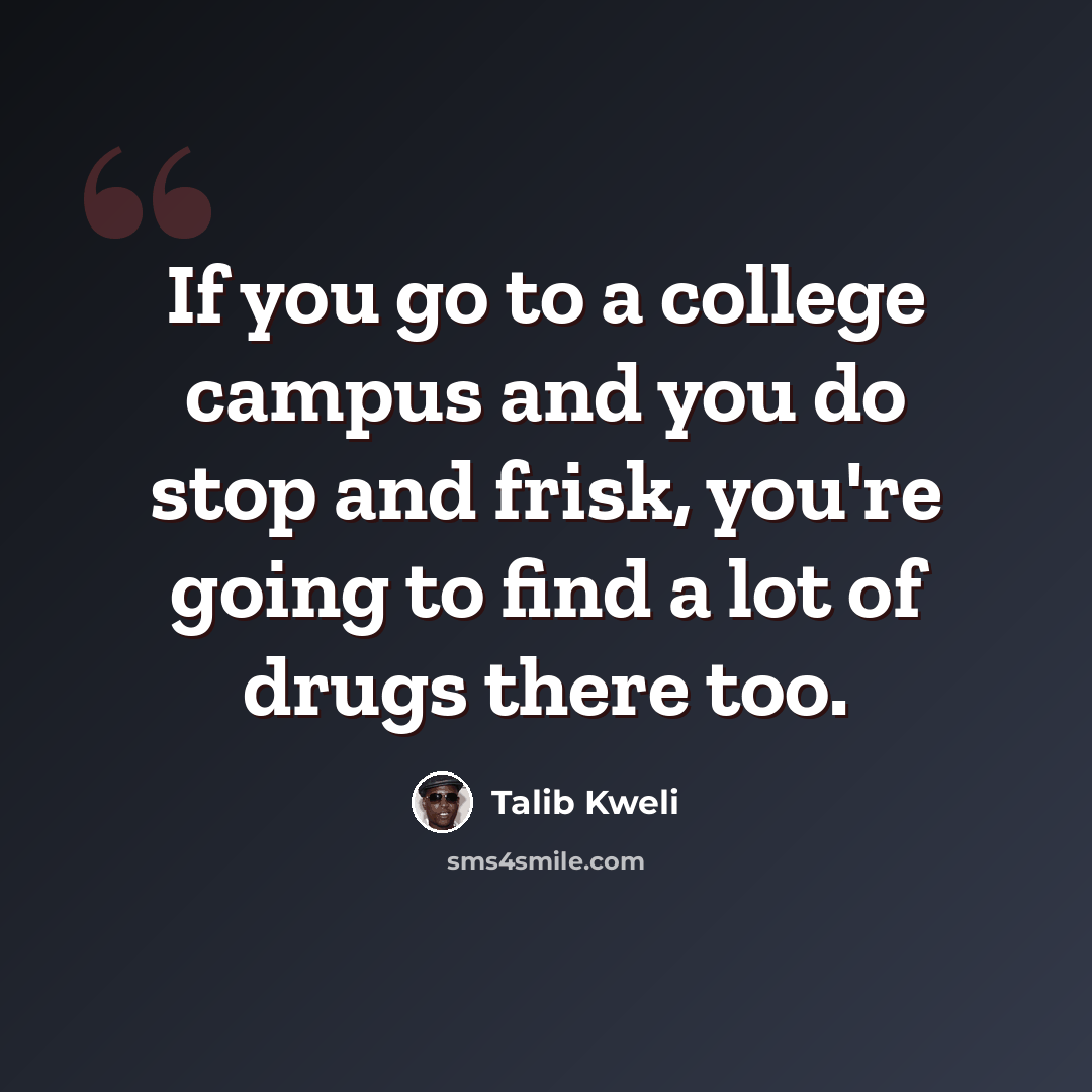 “If you go to a college campus and you do stop and frisk, you're going to find a lot of drugs there too.” quote by Talib Kweli