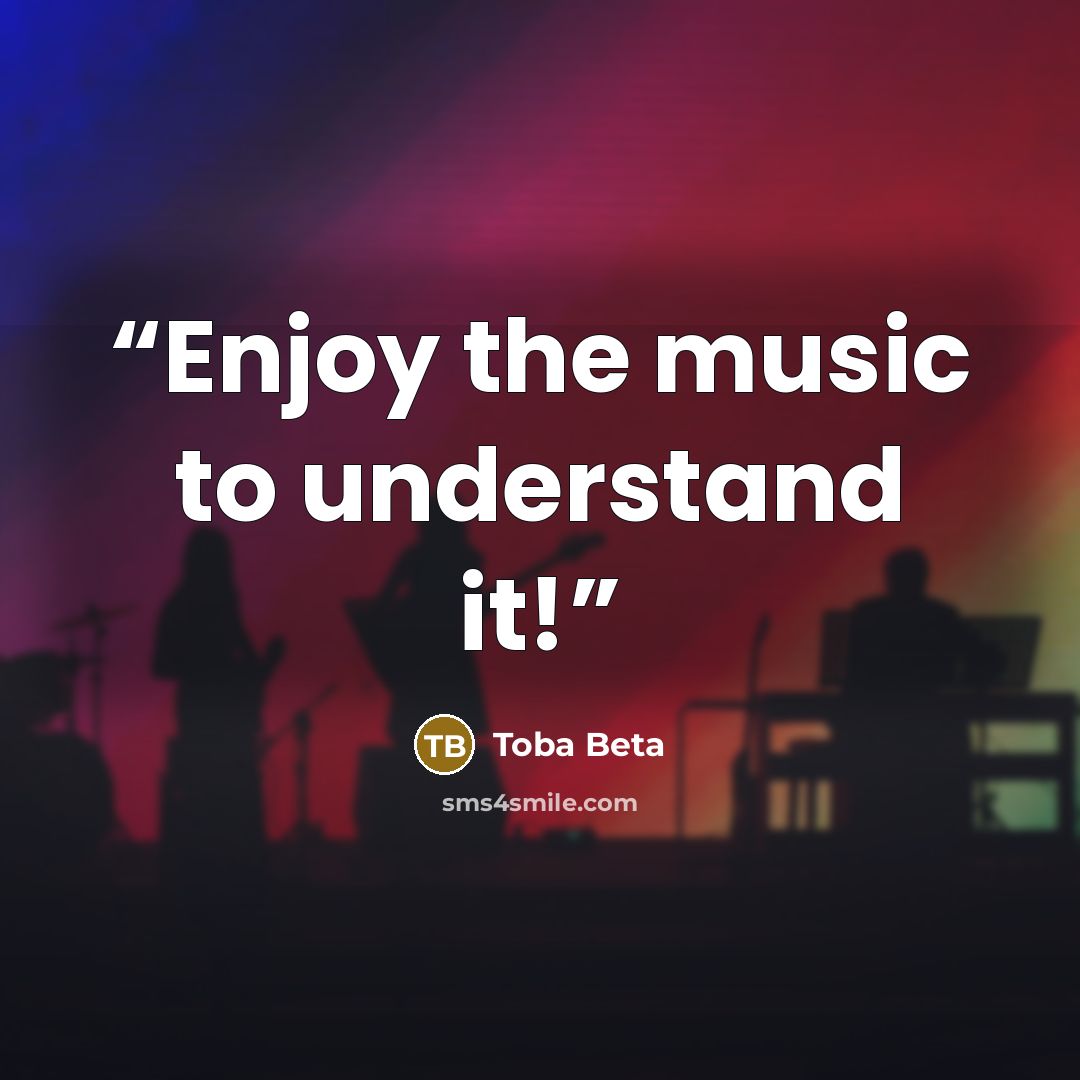 “Enjoy the music to understand it!” quote by Toba Beta