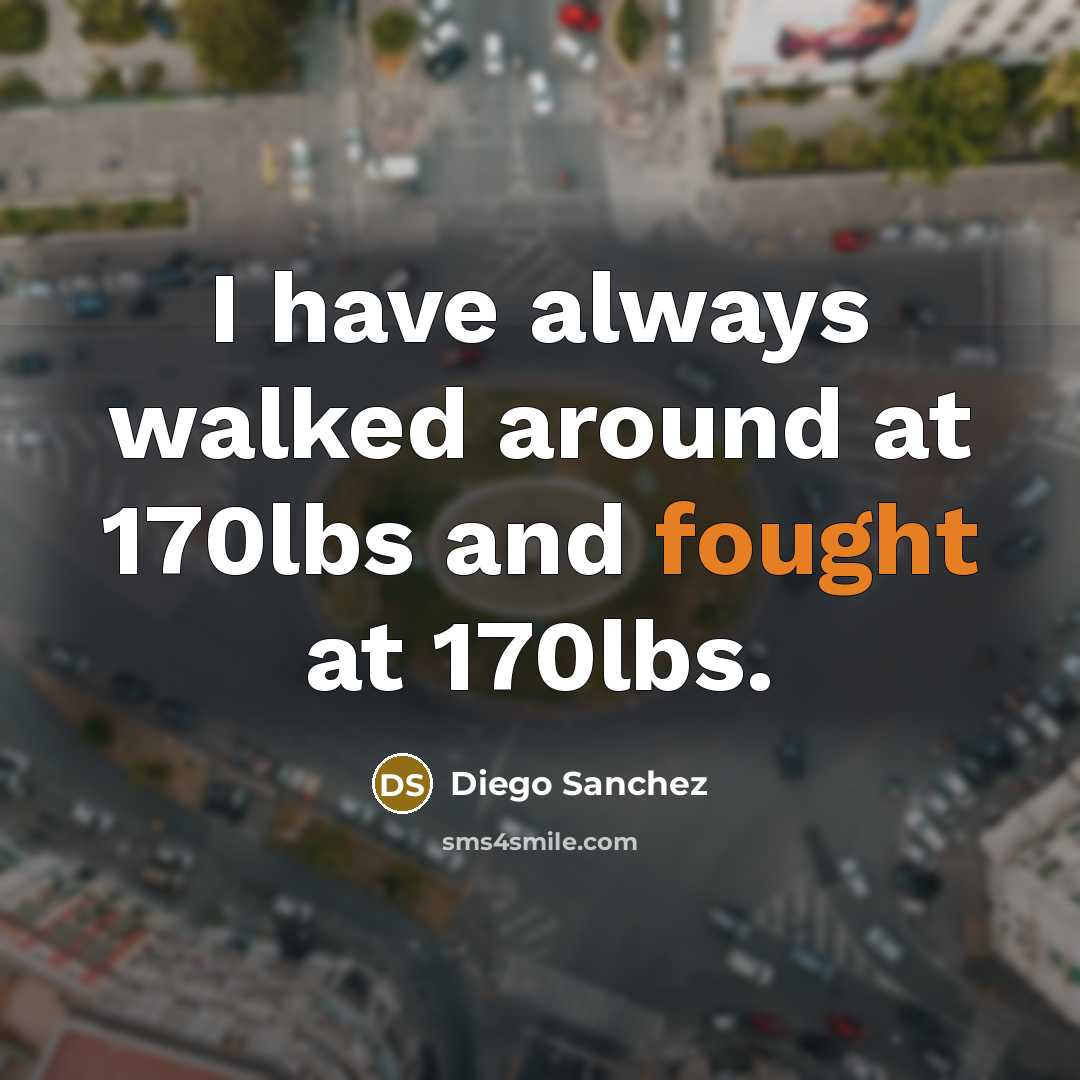 “I have always walked around at 170lbs and fought at 170lbs.” quote by Diego Sanchez