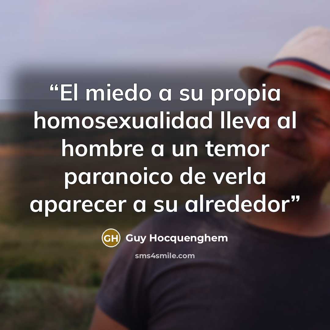 “El miedo a su propia homosexualidad lleva al hombre a un temor paranoico de verla aparecer a su alrededor” quote by Guy Hocquenghem