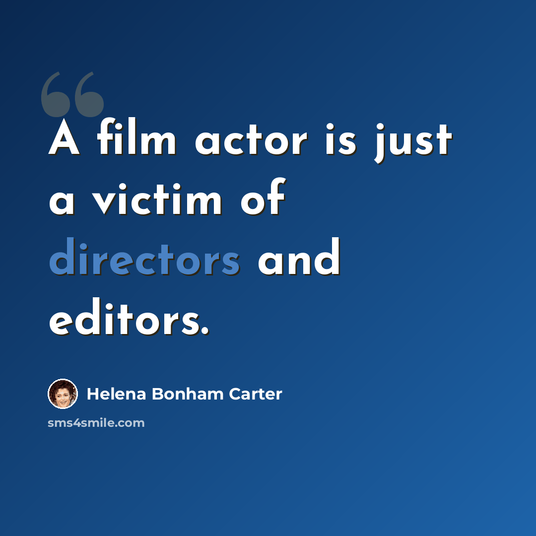 “A film actor is just a victim of directors and editors.” quote by Helena Bonham Carter