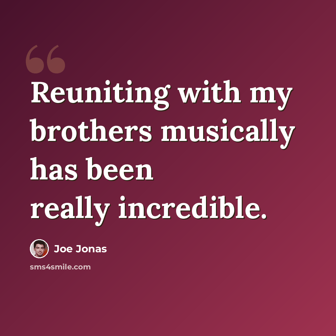 “Reuniting with my brothers musically has been really incredible.” quote by Joe Jonas