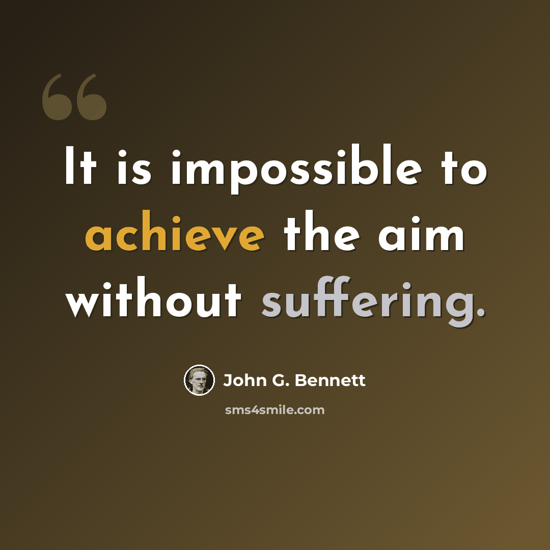 “It is impossible to achieve the aim without suffering.” quote by John G. Bennett
