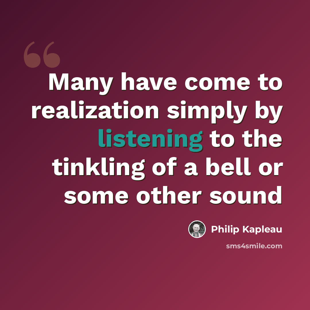 “Many have come to realization simply by listening to the tinkling of a bell or some other sound” quote by Philip Kapleau