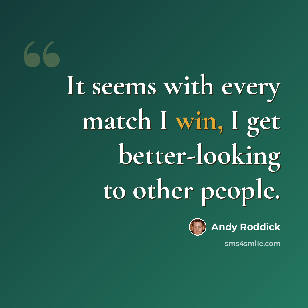 “It seems with every match I win, I get better-looking to other people.” quote by Andy Roddick