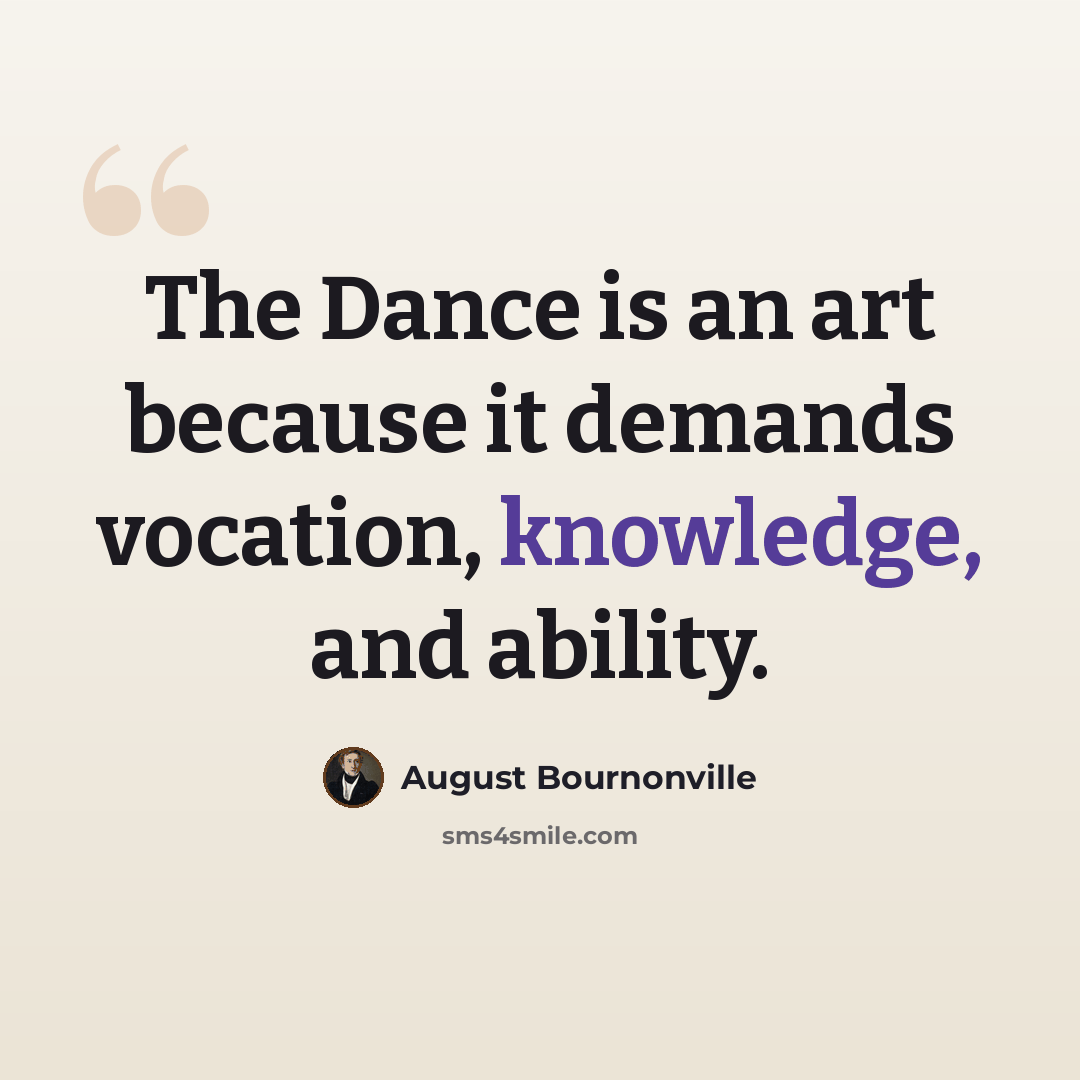 “The Dance is an art because it demands vocation, knowledge, and ability.” quote by August Bournonville