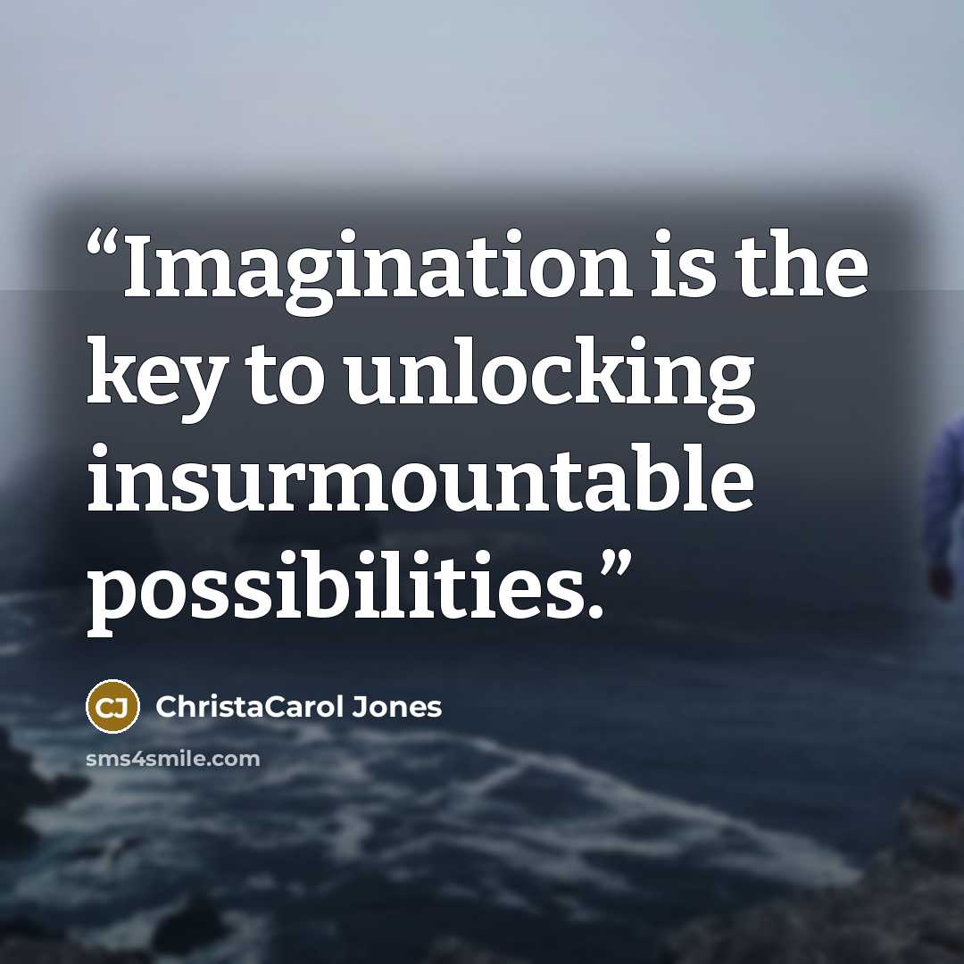 “Imagination is the key to unlocking insurmountable possibilities.” quote by ChristaCarol Jones