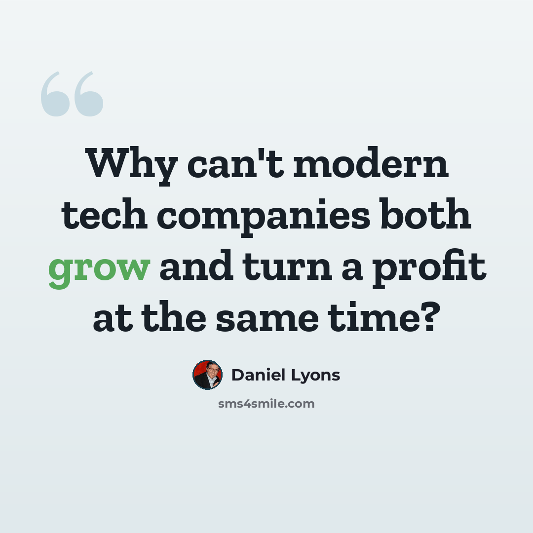 “Why can't modern tech companies both grow and turn a profit at the same time?” quote by Daniel Lyons