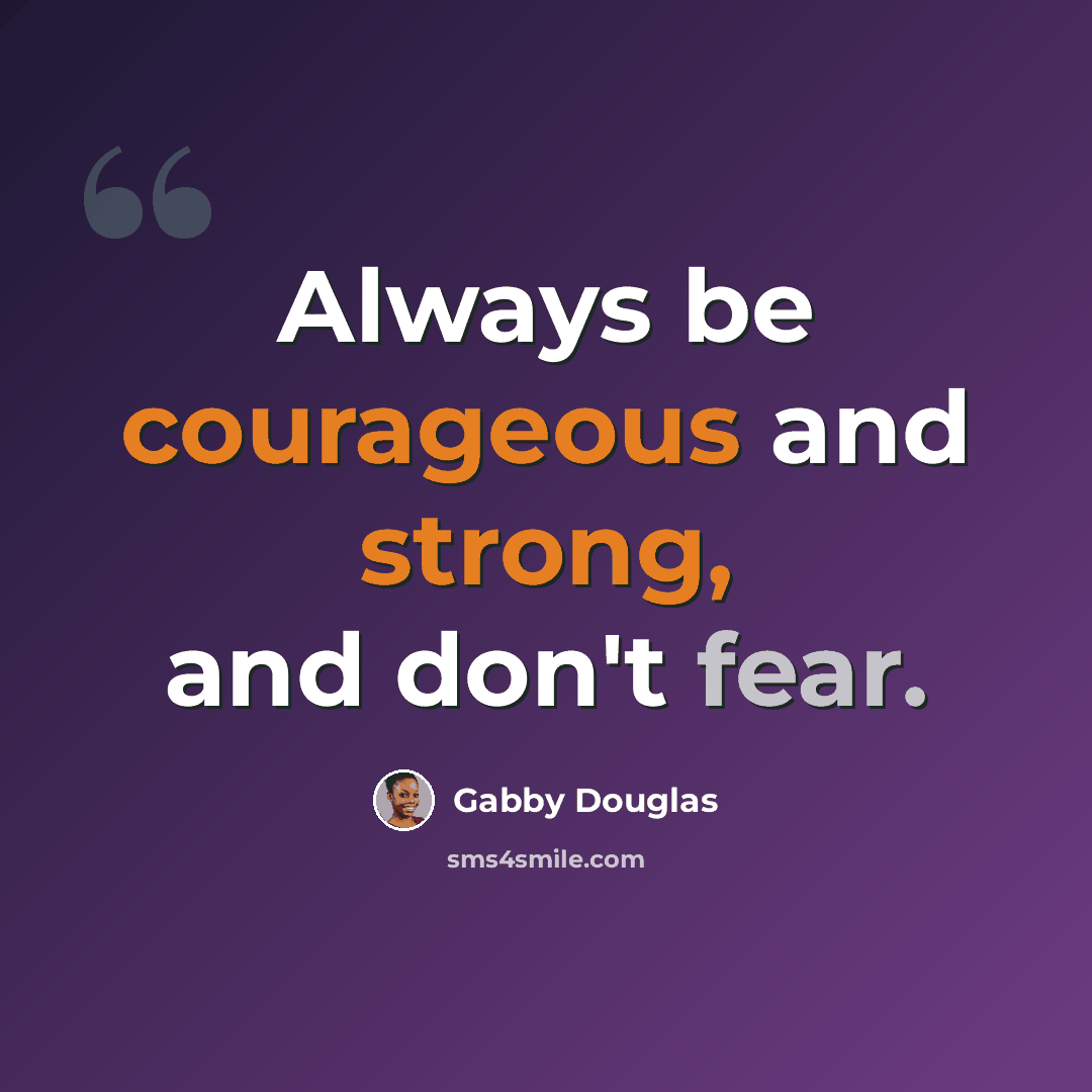 “Always be courageous and strong, and don't fear.” quote by Gabby Douglas