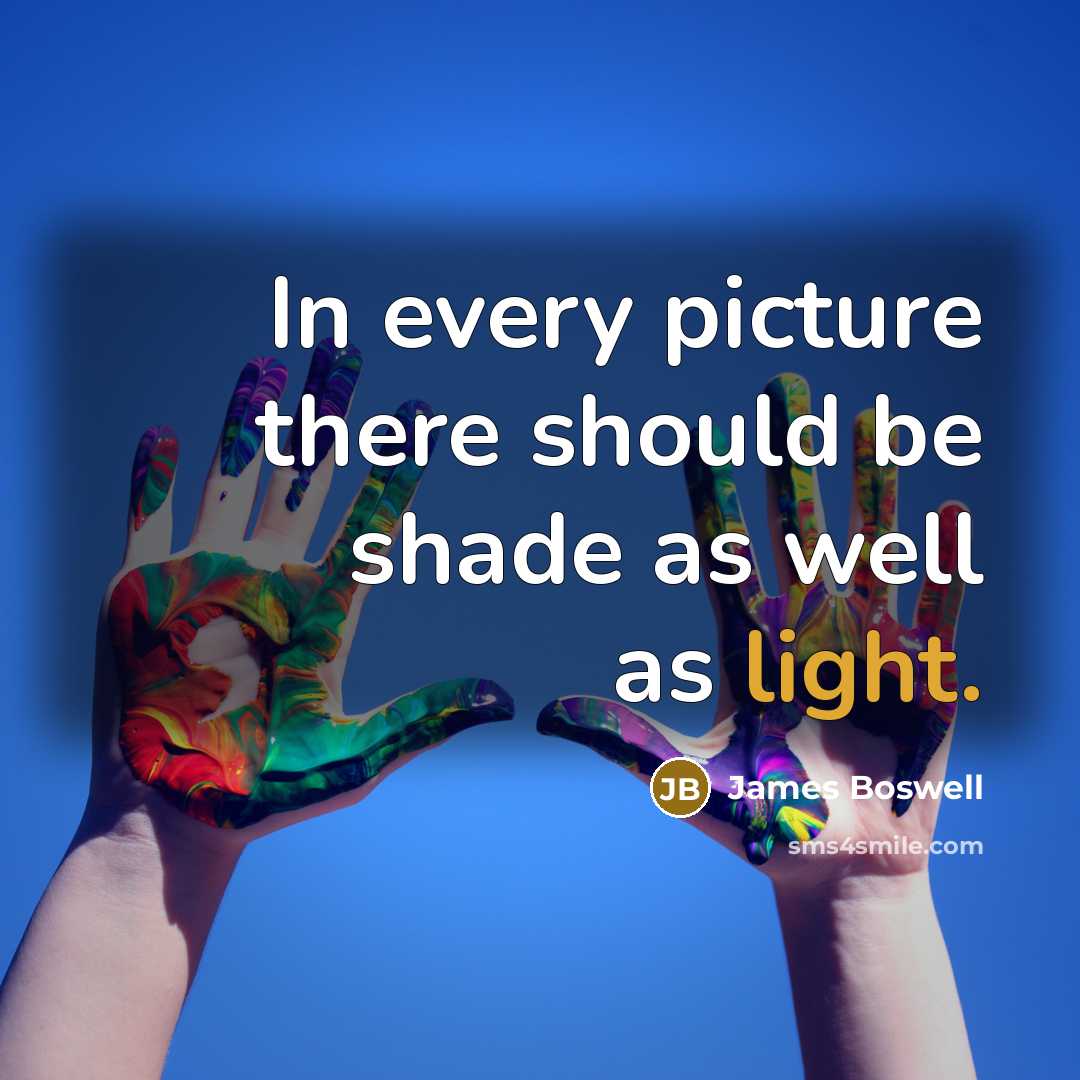 “In every picture there should be shade as well as light.” quote by James Boswell