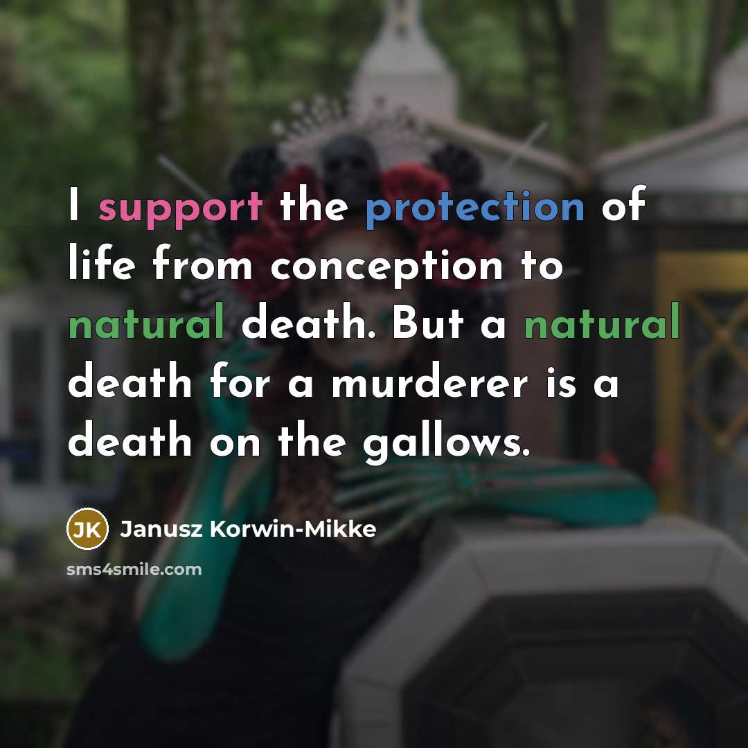 “I support the protection of life from conception to natural death. But a natural death for a murderer is a death on the gallows.” quote by Janusz Korwin-Mikke