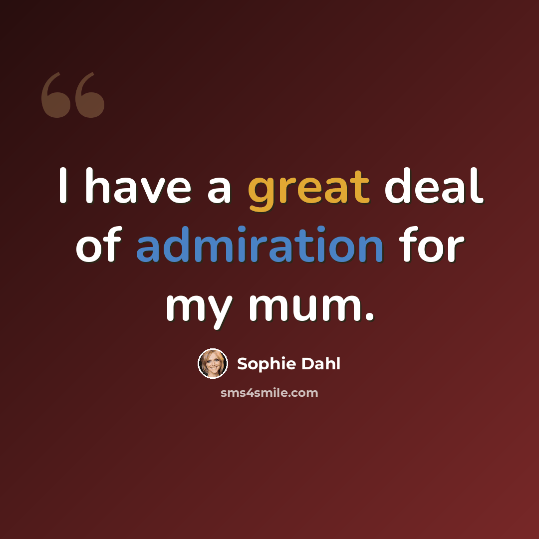 “I have a great deal of admiration for my mum.” quote by Sophie Dahl