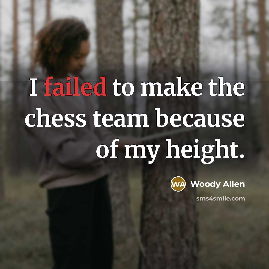 “I failed to make the chess team because of my height.” quote by Woody Allen