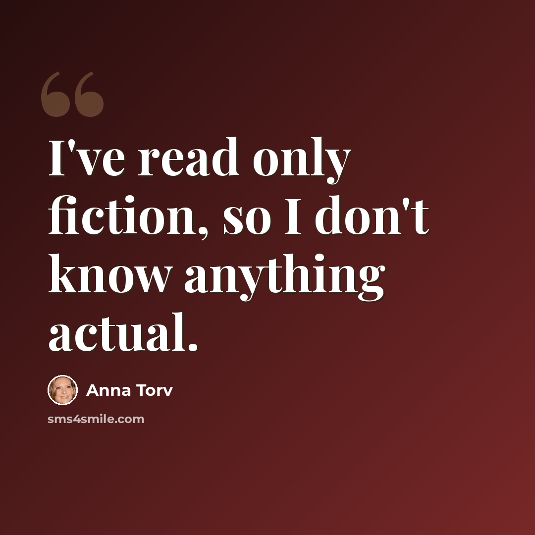 “I've read only fiction, so I don't know anything actual.” quote by Anna Torv