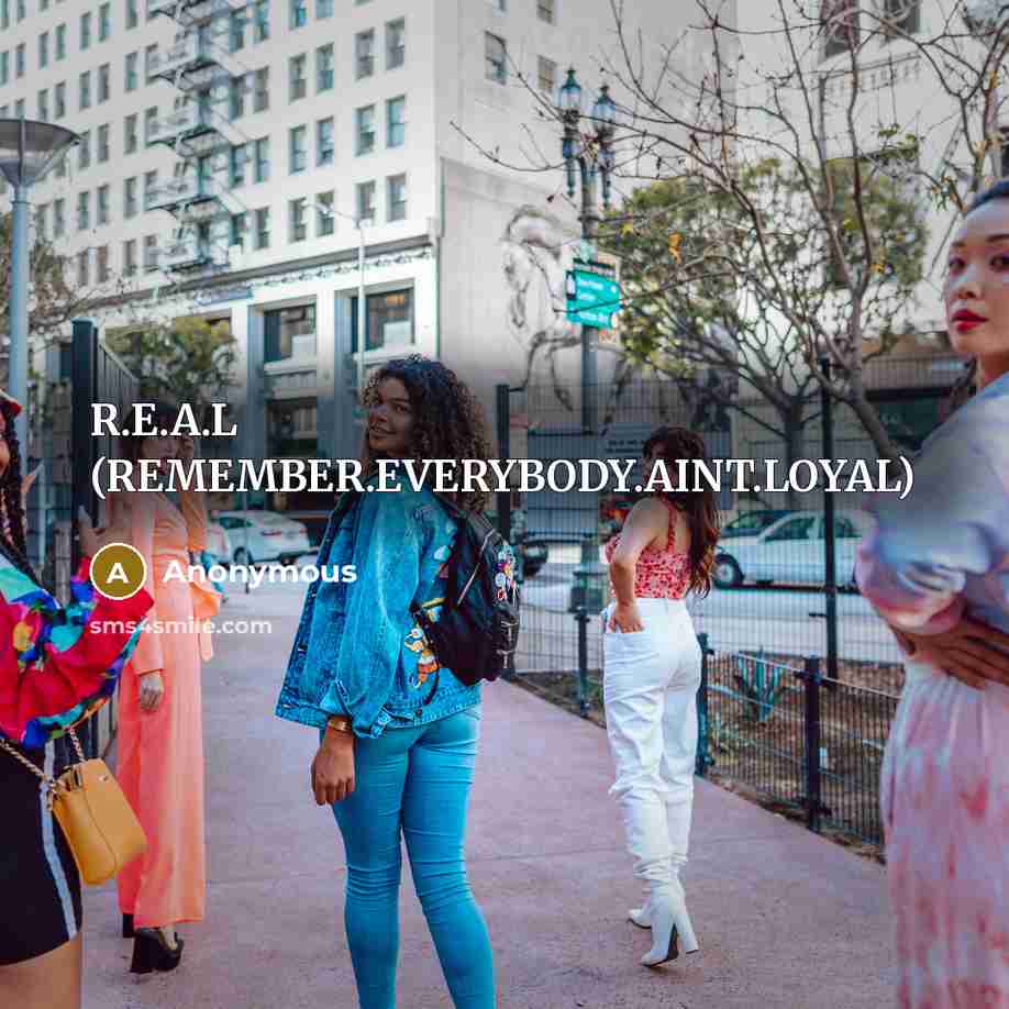 “R.E.A.L (REMEMBER.EVERYBODY.AINT.LOYAL)” quote by Anonymous