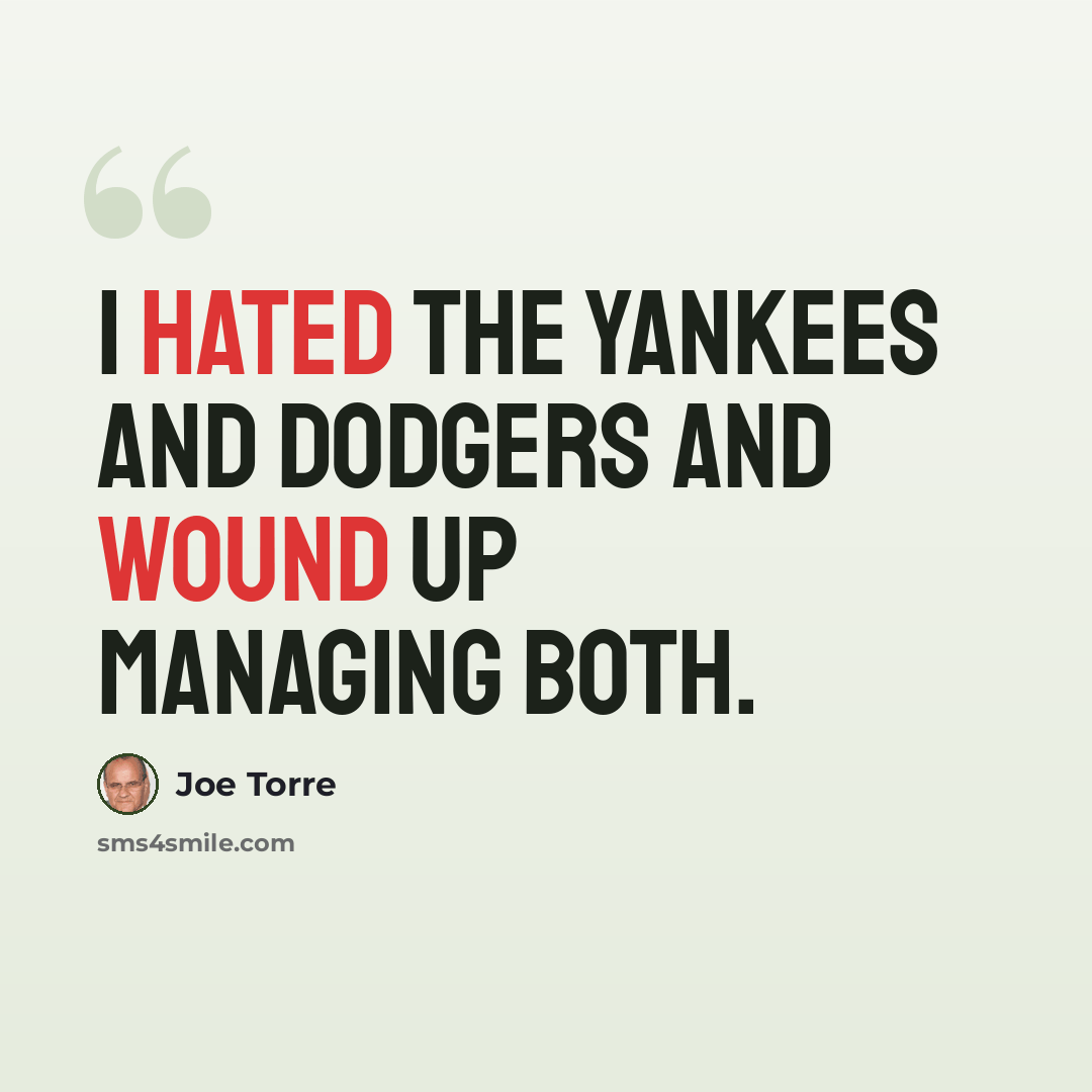 “I hated the Yankees and Dodgers and wound up managing both.” quote by Joe Torre