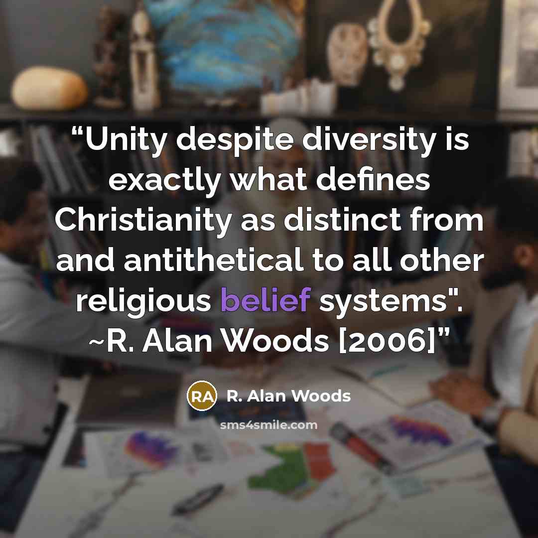 “Unity despite diversity is exactly what defines Christianity as distinct from and antithetical to all other religious belief systems". ~R. Alan Woods [2006]” quote by R. Alan Woods