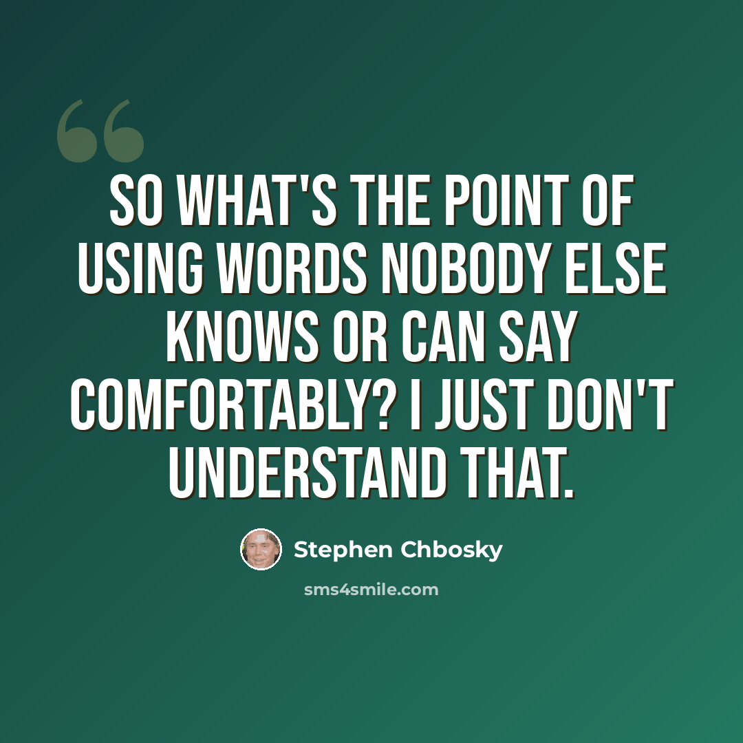 “So what's the point of using words nobody else knows or can say comfortably? I just don't understand that.” quote by Stephen Chbosky