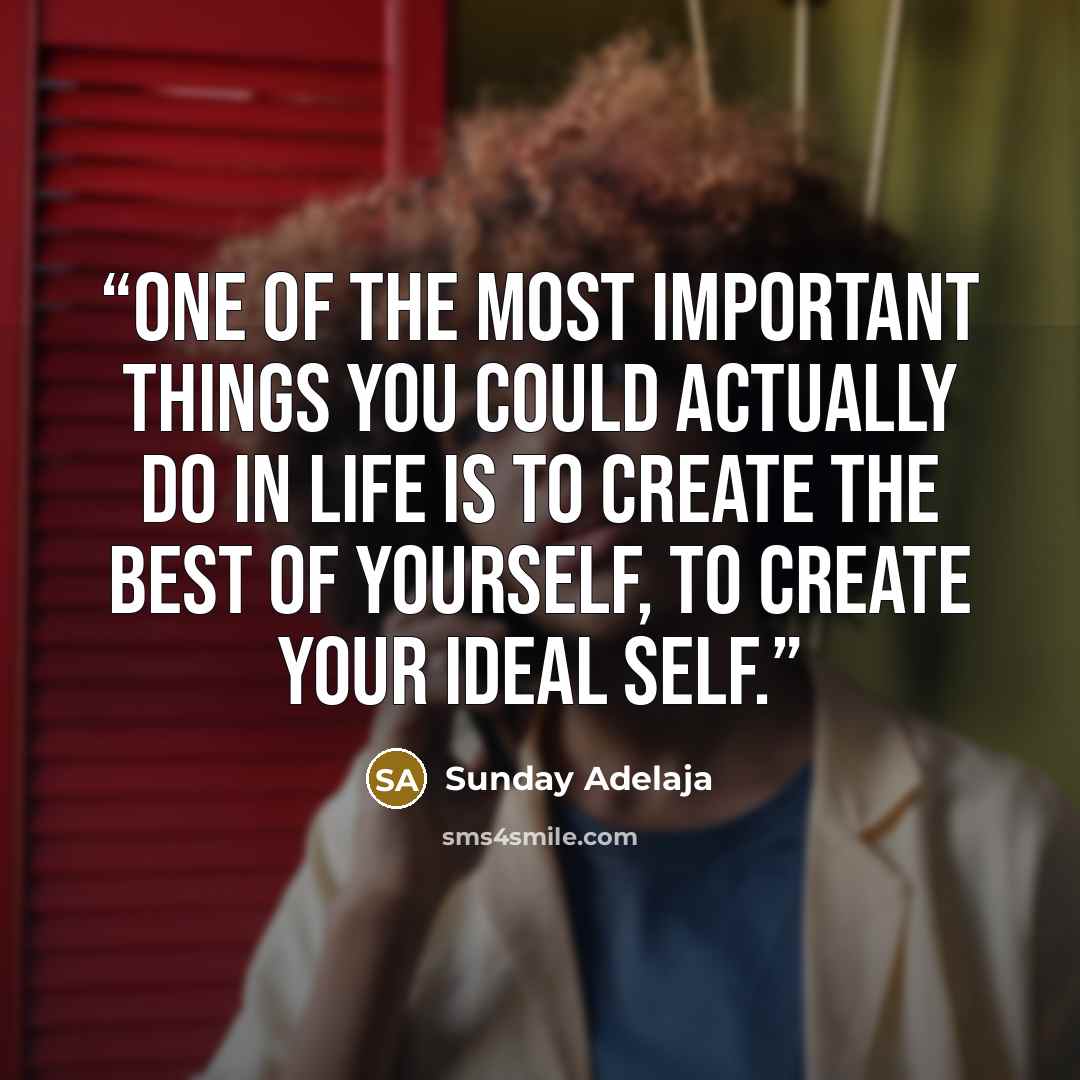 “One of the most important things you could actually do in life is to create the best of yourself, to create your ideal self.” quote by Sunday Adelaja