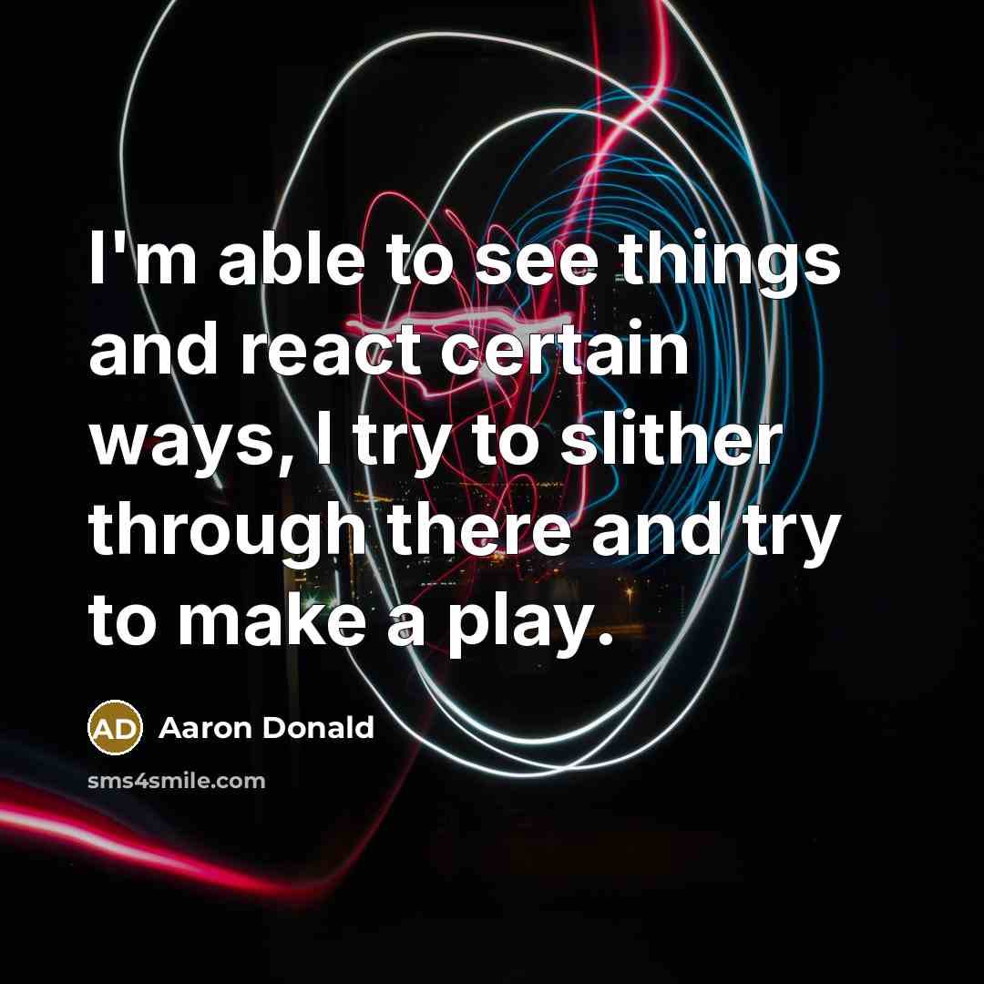 “I'm able to see things and react certain ways, I try to slither through there and try to make a play.” quote by Aaron Donald